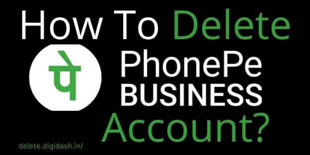How To Delete Phonpe Business Account?