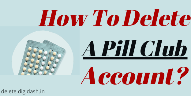 How To Delete A Pill Club Account?