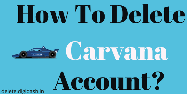 How To Delete Carvana Account?